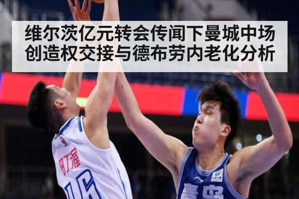 维尔茨亿元转会传闻下曼城中场创造权交接与德布劳内老化分析