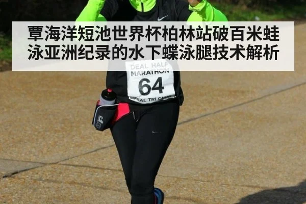 覃海洋短池世界杯柏林站破百米蛙泳亚洲纪录的水下蝶泳腿技术解析